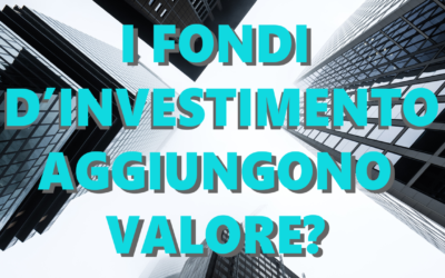 Fondi d’investimento: aggiungono valore?
